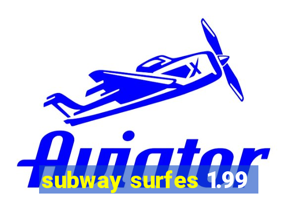 subway surfes 1.99